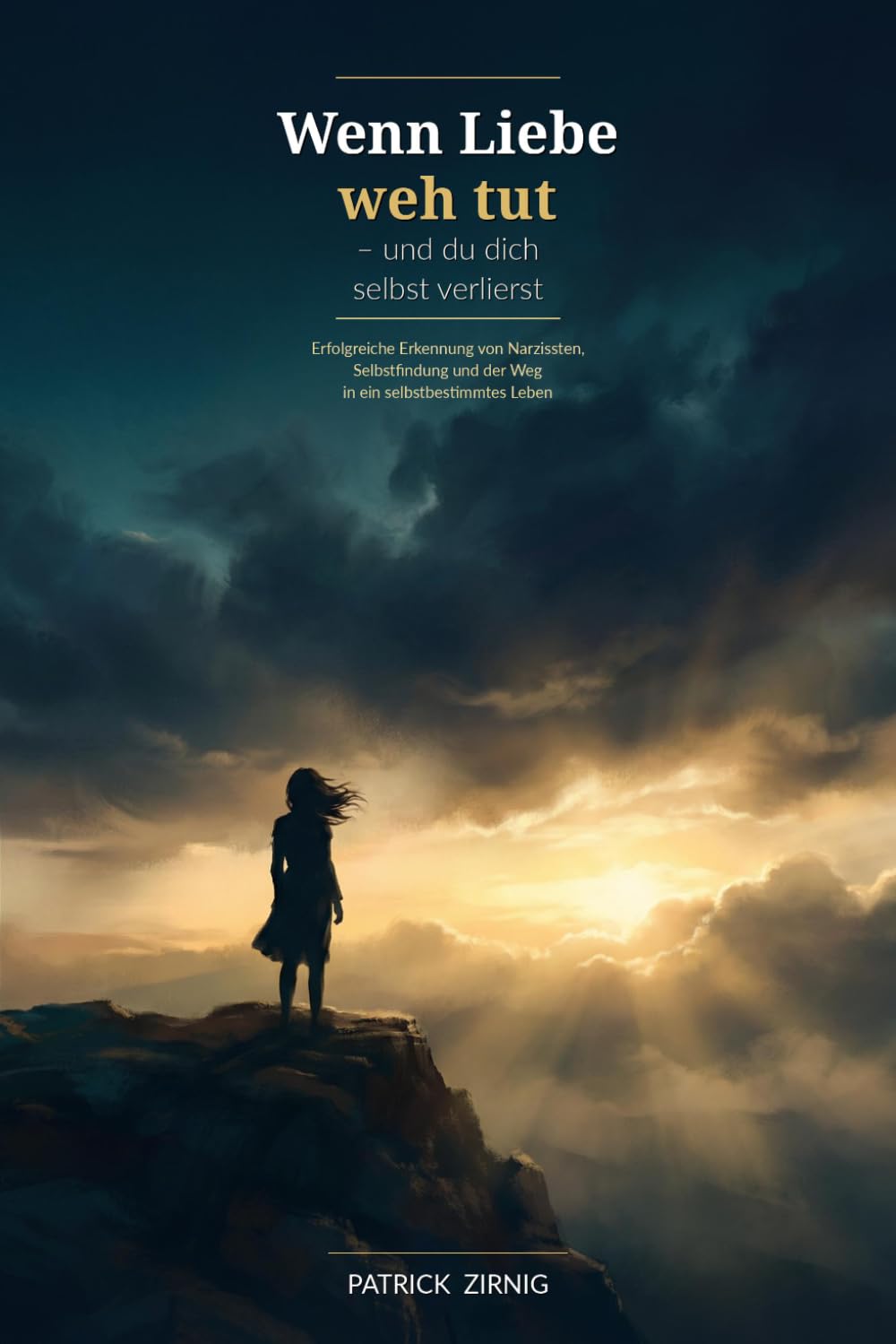 Wenn Liebe weh tut – und du dich selbst verlierst: Erfolgreiche Erkennung von Narzissten, Selbstfindung und der Weg in ein selbstbestimmtes Leben
