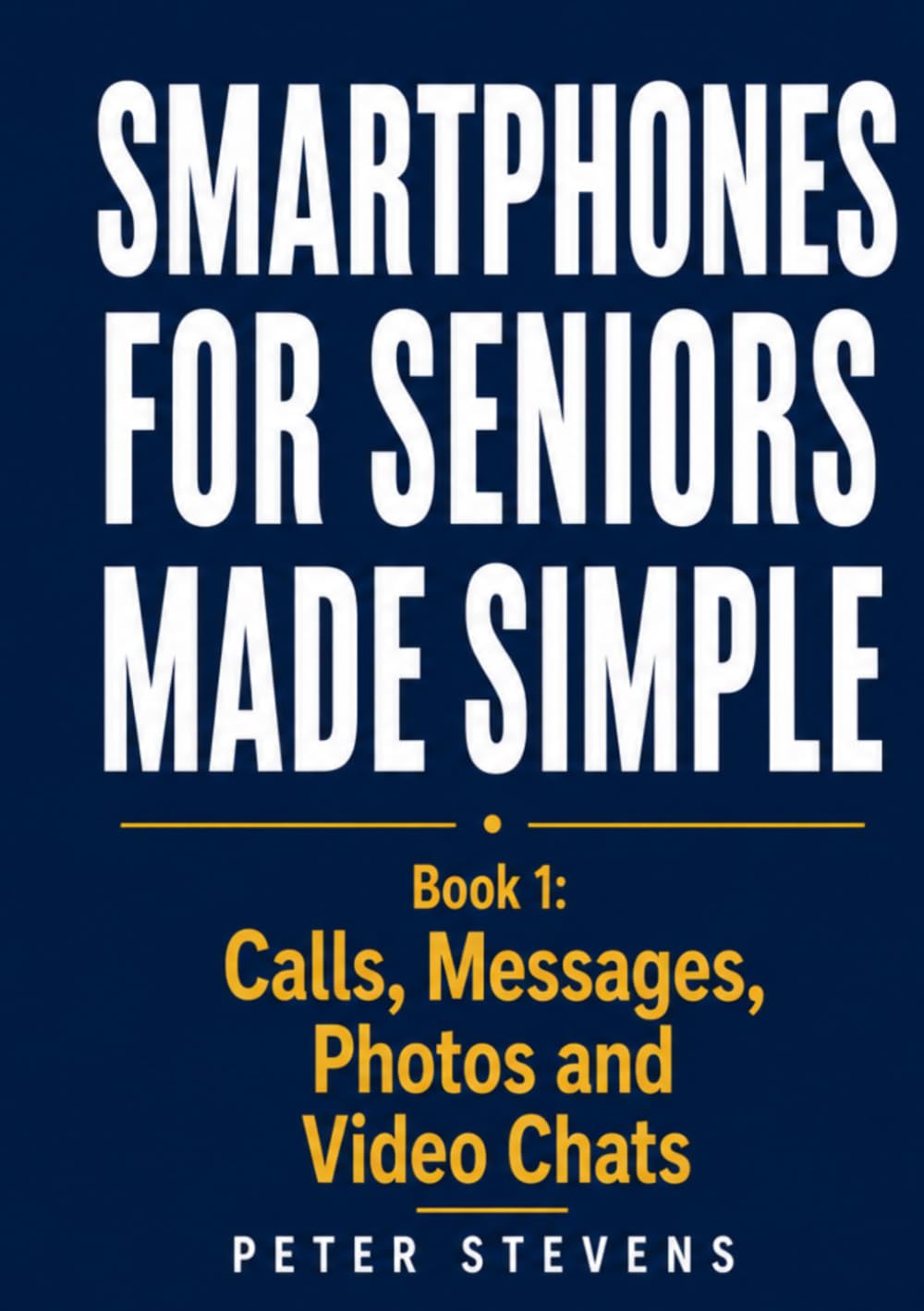 Smartphones for Seniors Made Simple Book 1: Calls, Messages, Photos and Video Chats