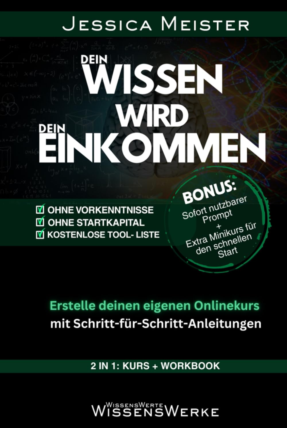 Dein Wissen wird dein Einkommen | 2 in 1 - Kurs und Workbook: Der komplette Schritt-für-Schritt-Leitfaden, um Onlinekurse zu entwickeln, Wissen zu ... – auch ohne Vorkenntnisse oder Startkapital