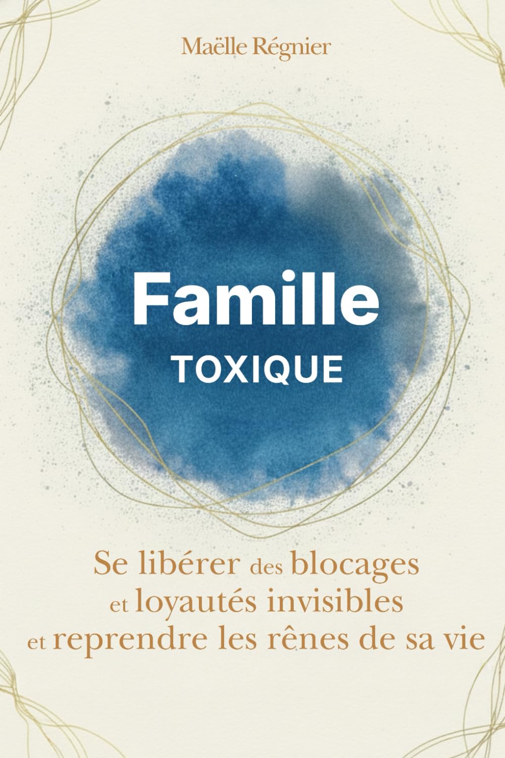 Famille toxique: Se libérer des blocages et loyautés invisibles et reprendre les rênes de sa vie (schémas répétitifs)