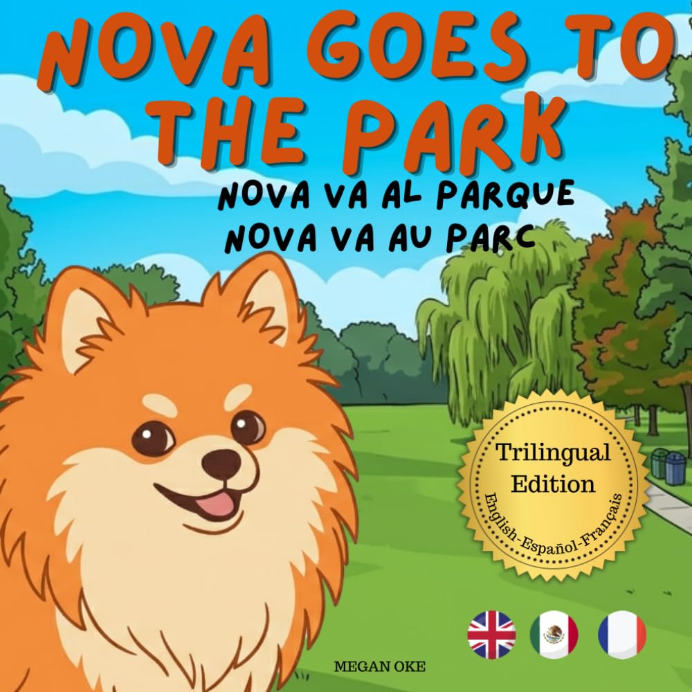 Nova Goes To The Park: A Trilingual Children's Book in English, Spanish, and French (Nova the Pomeranian Series) (Nova the Pomeranian: Outdoor Adventures (Trilingual: English, Spanish, French))
