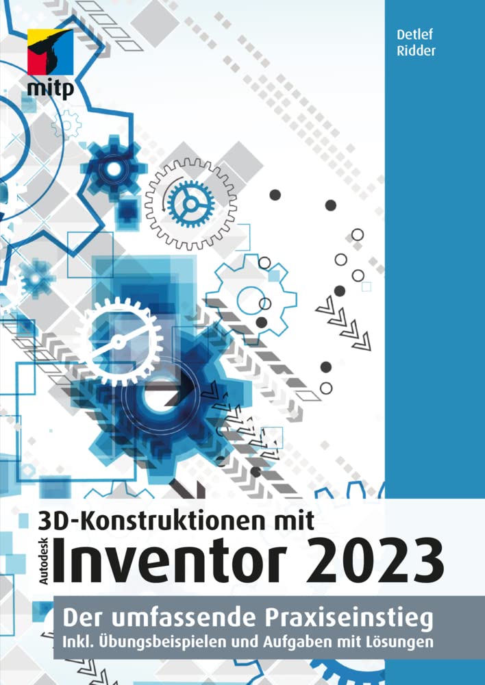 3D-Konstruktionen mit Autodesk Inventor 2023: Der umfassende Praxiseinstieg. Inkl. Übungsbeispielen und Aufgaben mit Lösungen (mitp Professional)