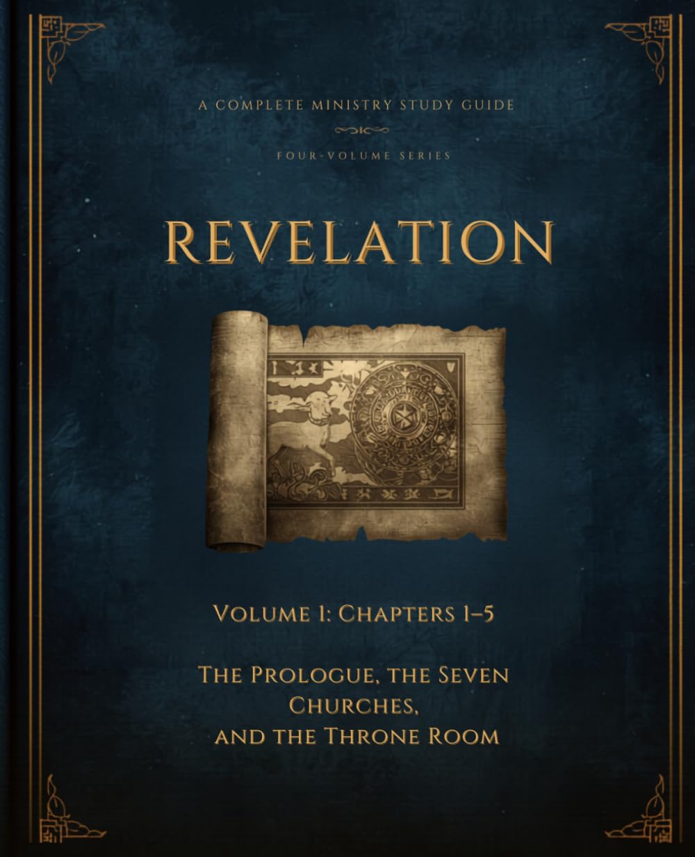 Revelation Volume 1: Chapters 1–5: The Prologue, the Seven Churches, and the Throne Room (Revelation: A Complete Ministry Study Guide)