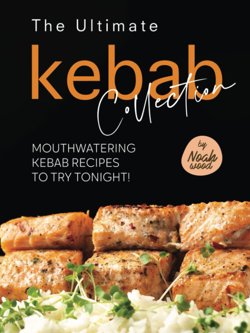 The Ultimate Kebab Collection: Mouthwatering Kebab Recipes to Try Tonight!