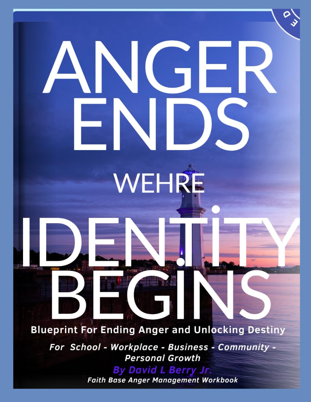 Anger Ends Where Identity Begins: A Blueprint for ending anger and unlocking destiny