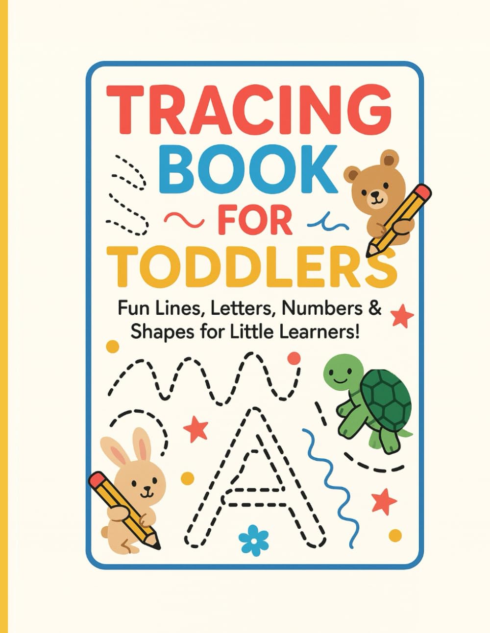 Tracing Book for Toddlers: A Fun & Easy First Learning Workbook!: Fun Pre-Writing Activities to Build Confidence, Pencil Control & Early Learning Skills