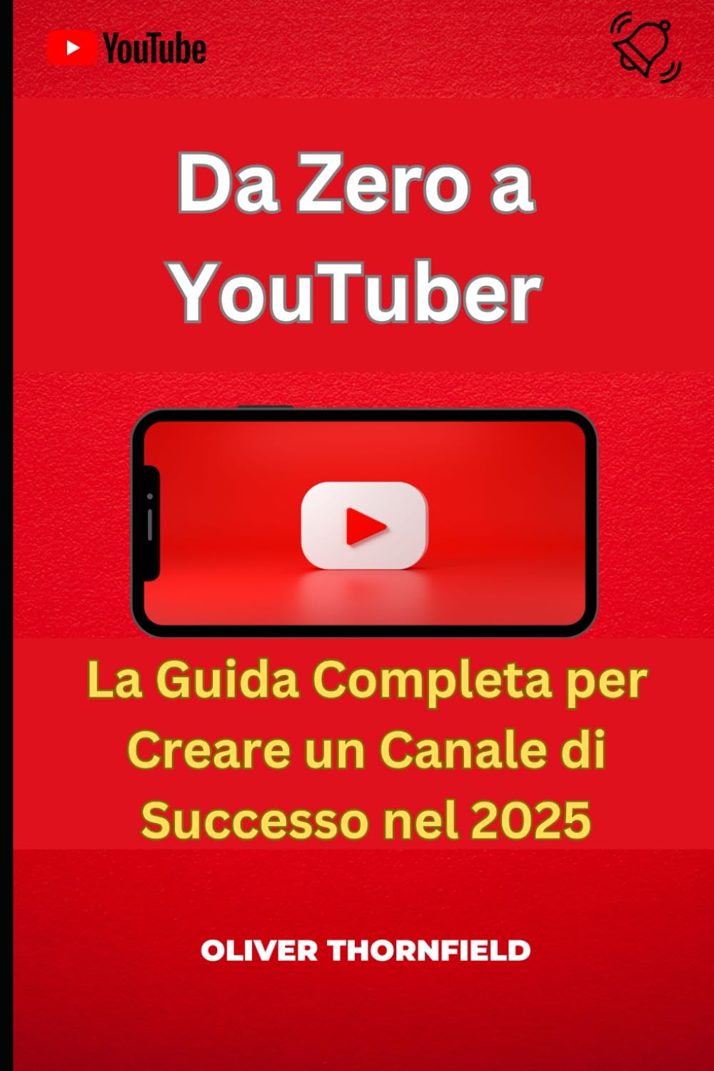 Da Zero a YouTuber: La Guida Completa per Creare un Canale di Successo nel 2025: Tecniche Segrete per Guadagnare con i Social Media in Italia e diventare YouTube Influencer attraverso Video Virali