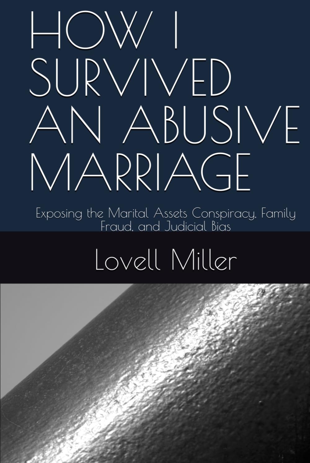 HOW I SURVIVED AN ABUSIVE MARRIAGE: Exposing the Marital Assets Conspiracy, Family Fraud, and Judicial Bias