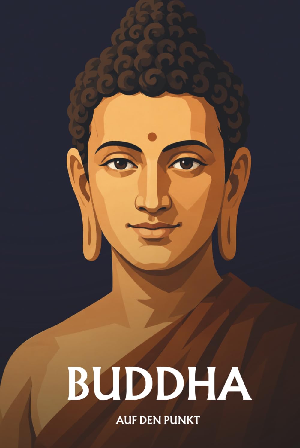 Buddha Siddhartha Gautama auf den Punkt: Das Wesentliche seiner Philosophie