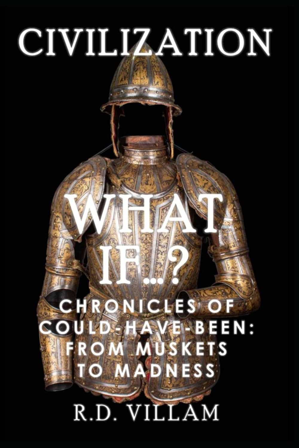 What If...? - Chronicles of Could-Have-Been: From Muskets to Madness: A Fascinating and Captivating Alternate History: 3 (Civilization What Ifs)