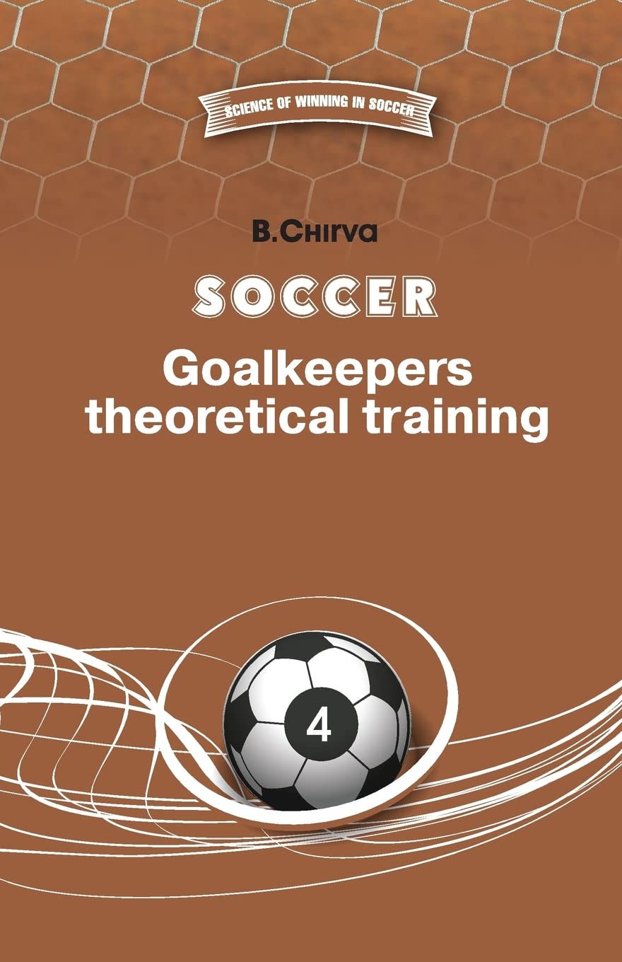 Soccer. Goalkeepers theoretical training.: Volume 4 (Science of winning in football)