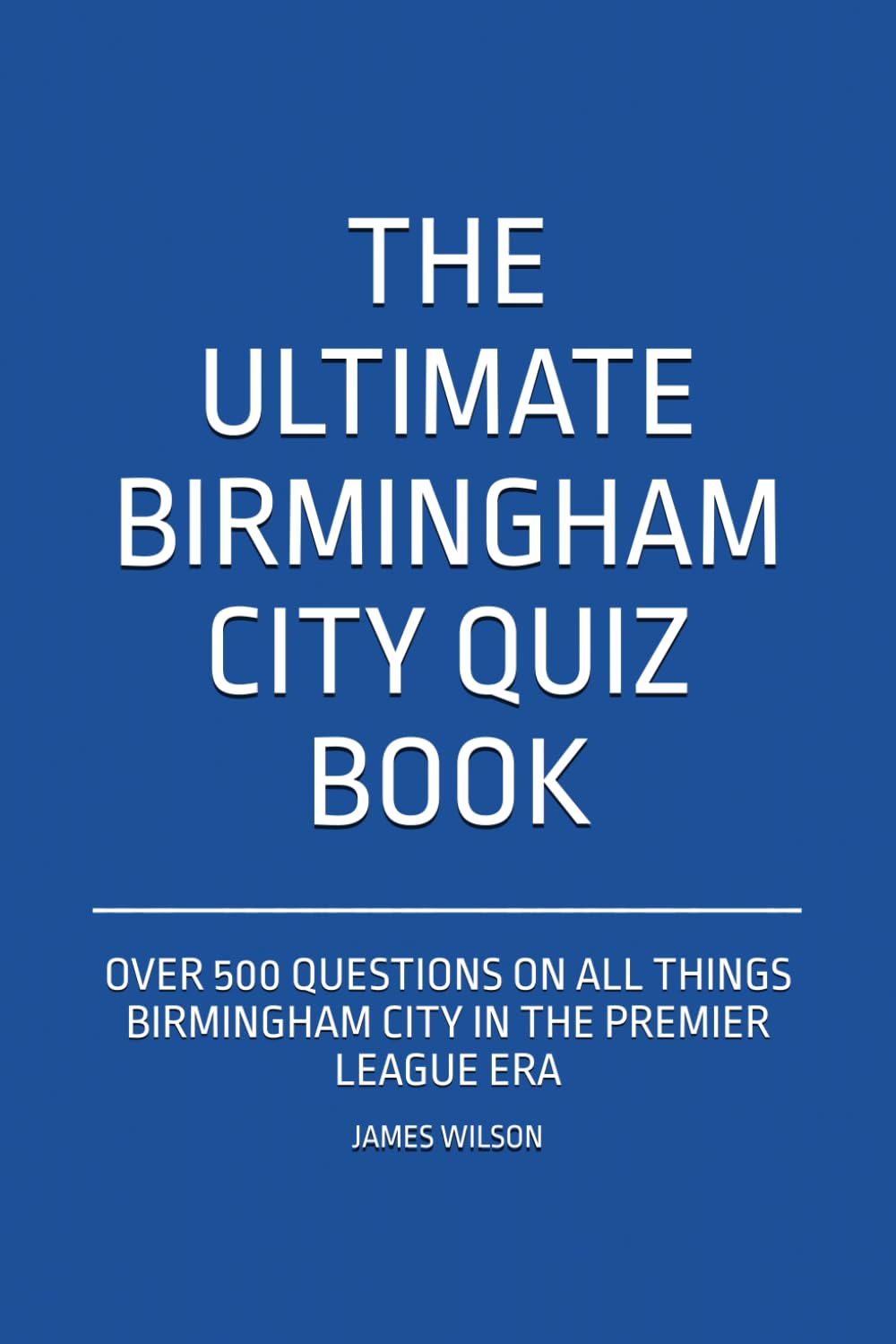 The Ultimate Birmingham City Quiz Book: Over 500 Questions on all things Birmingham City in the Premier League era