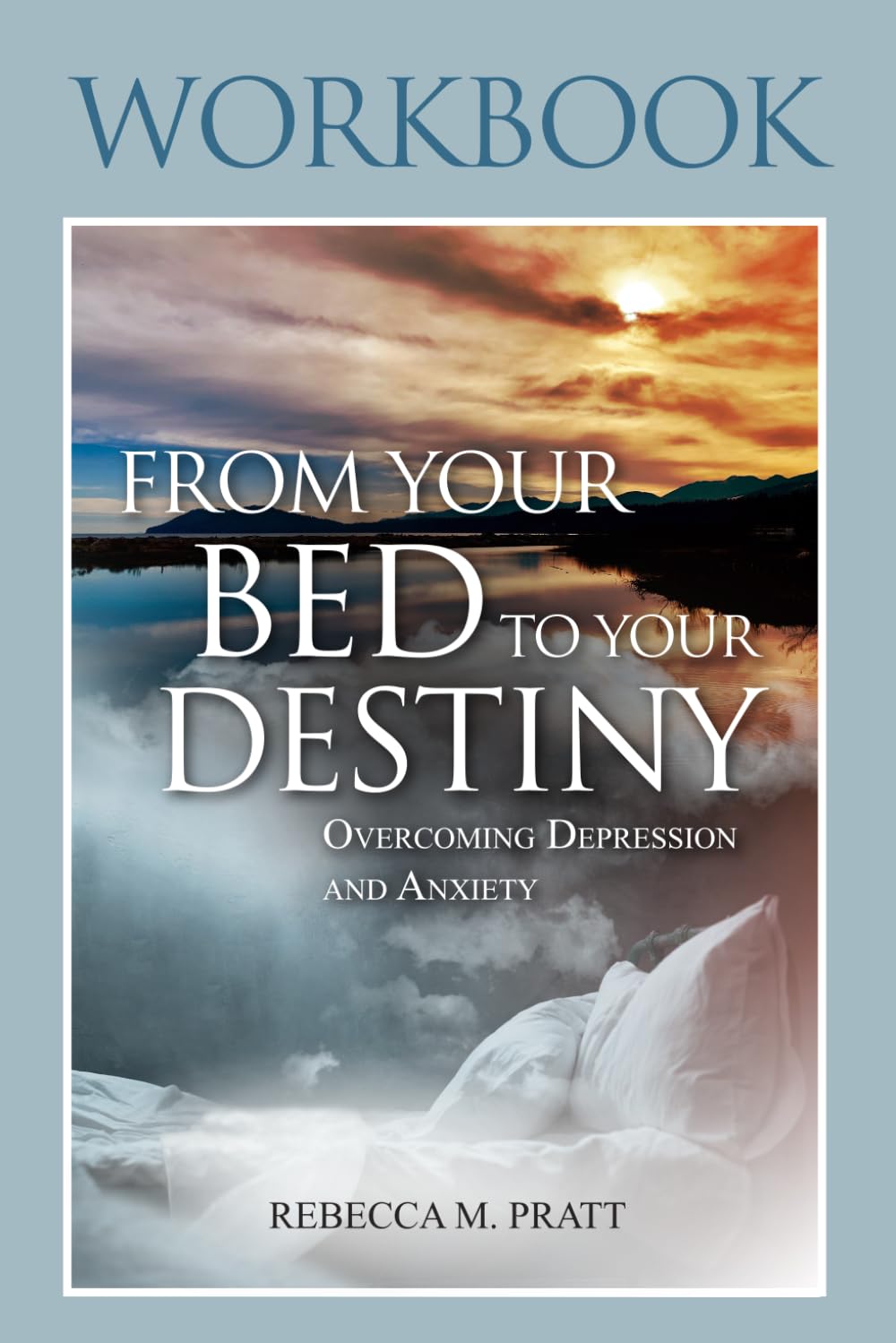 Workbook From Your Bed To Your Destiny: Overcoming Depression and Anxiety