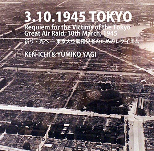 Kenichi Yagi Yumiko Yagi Yumiko Yagi 3 10 1945 Tokyo Requiem For The Victims Of The Tokyo Great Air Raid 10th March 1945 Amazon Com Music