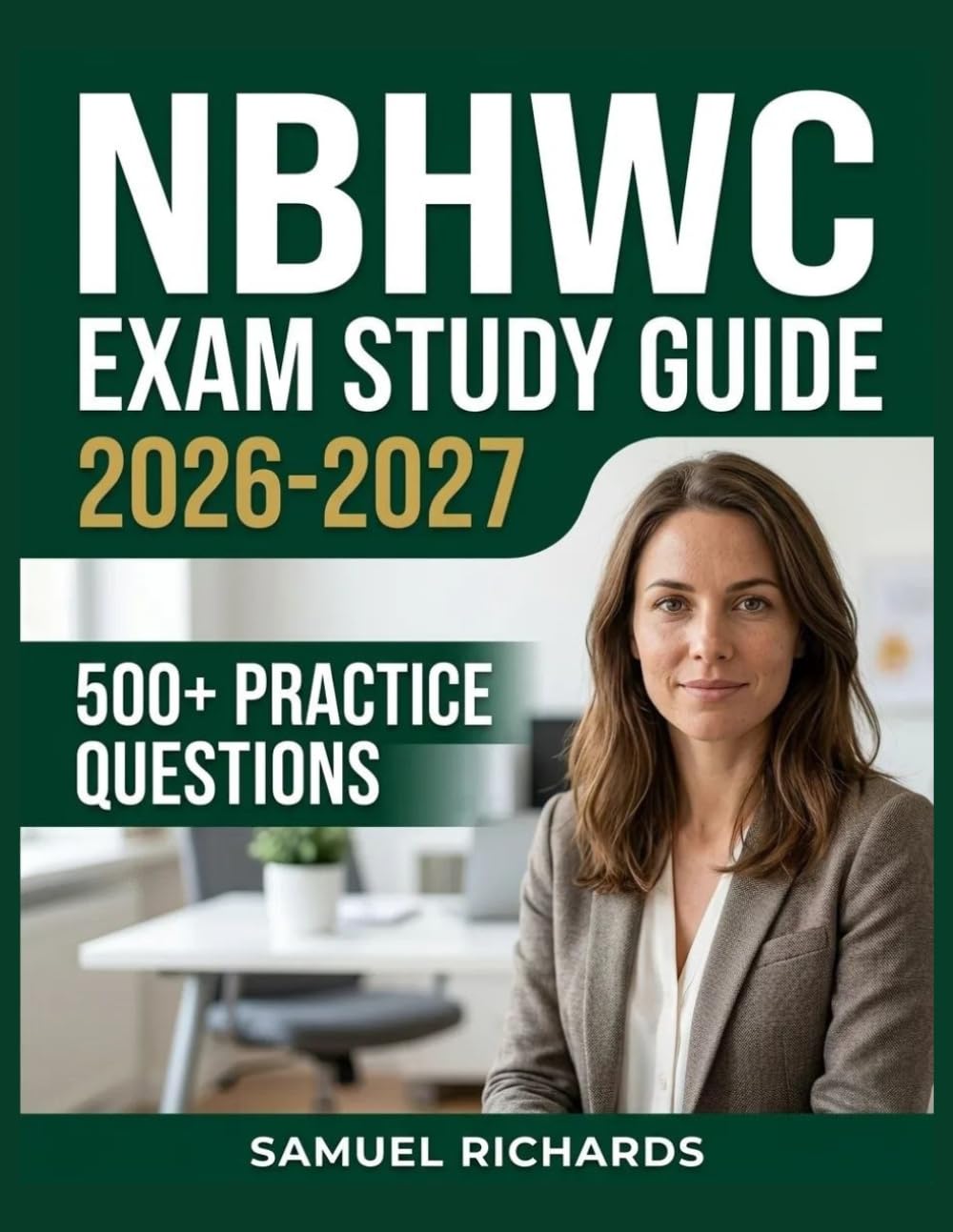 NBHWC Exam Study Guide 2026-2027: Comprehensive Material Overview, Practice Test Set, Answer Keys, and Detailed Explanations