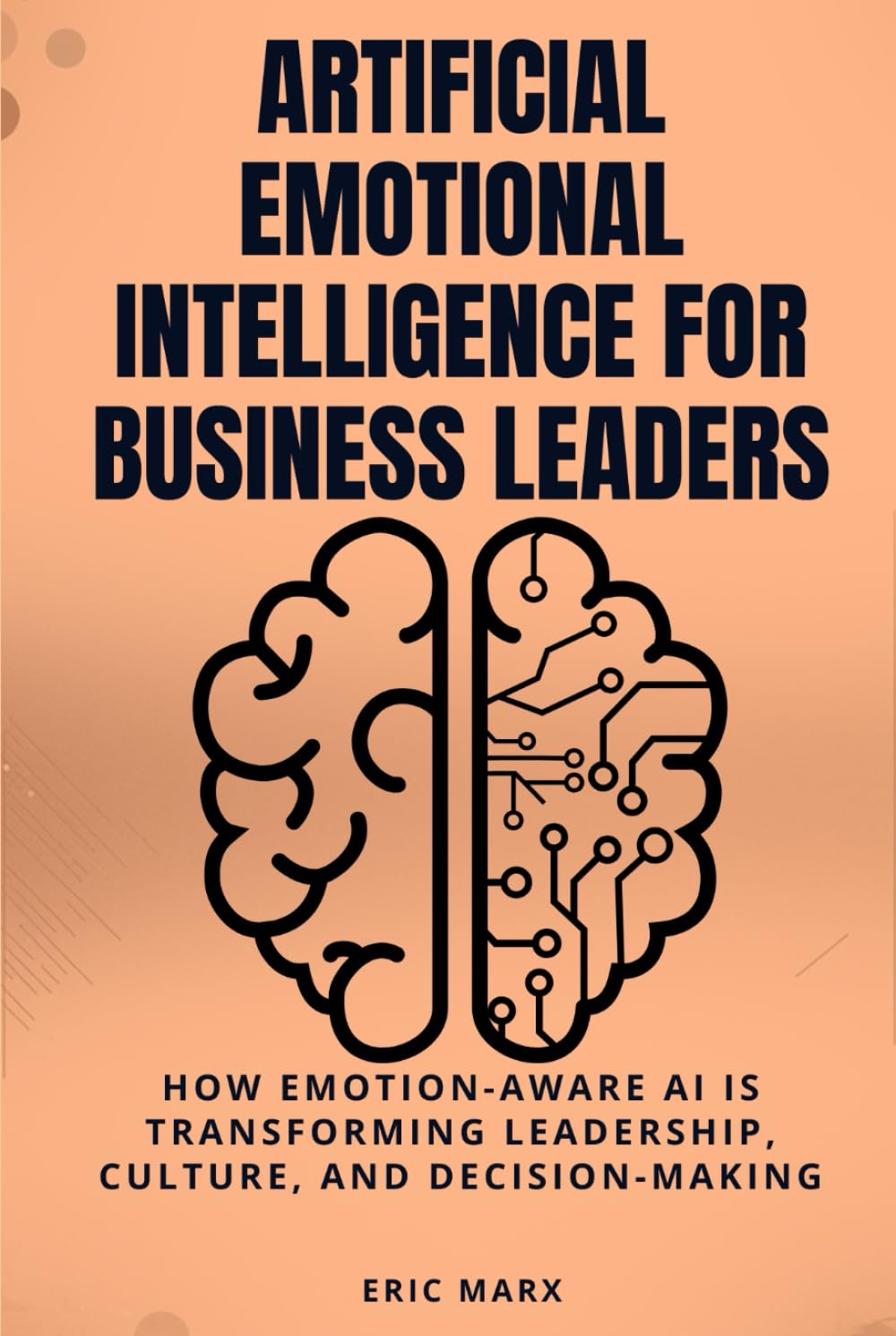 Artificial Emotional Intelligence for Business Leaders: How Emotion-Aware AI Is Transforming Leadership, Culture, and Decision-Making