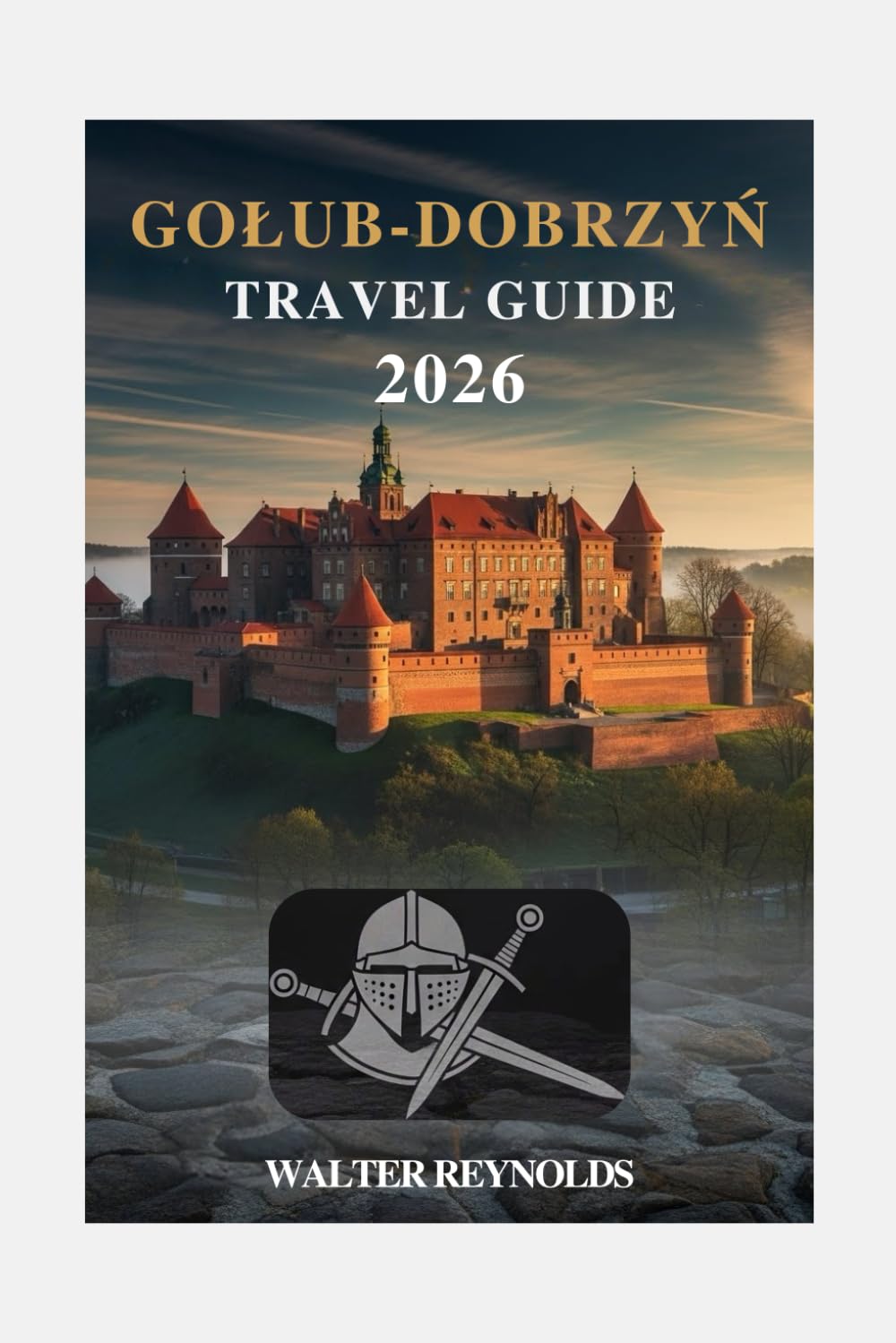 GOLUB-DOBRZYŃ CASTLE TRAVEL GUIDE: A Definitive Guide To History, Architecture, And Visiting Experience (Poland Tour Collections)