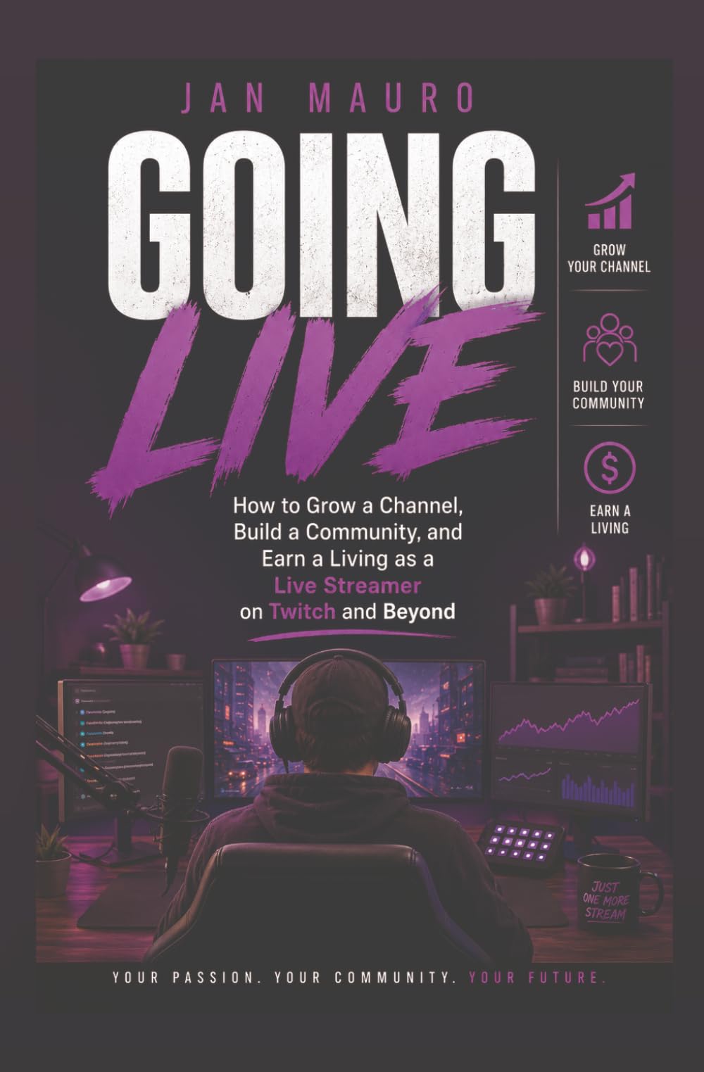 Going Live: How to Grow a Channel, Build a Community, and Earn a Living as a Live Streamer on Twitch and Beyond