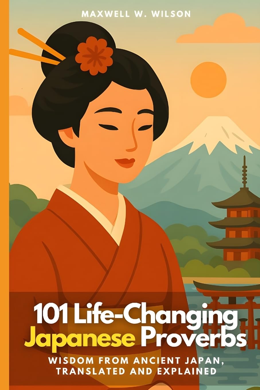 101 Life-Changing Japanese Proverbs: Wisdom from Ancient Japan, Translated and Explained: 3 (Proverbial Wisdom Through the Ages)