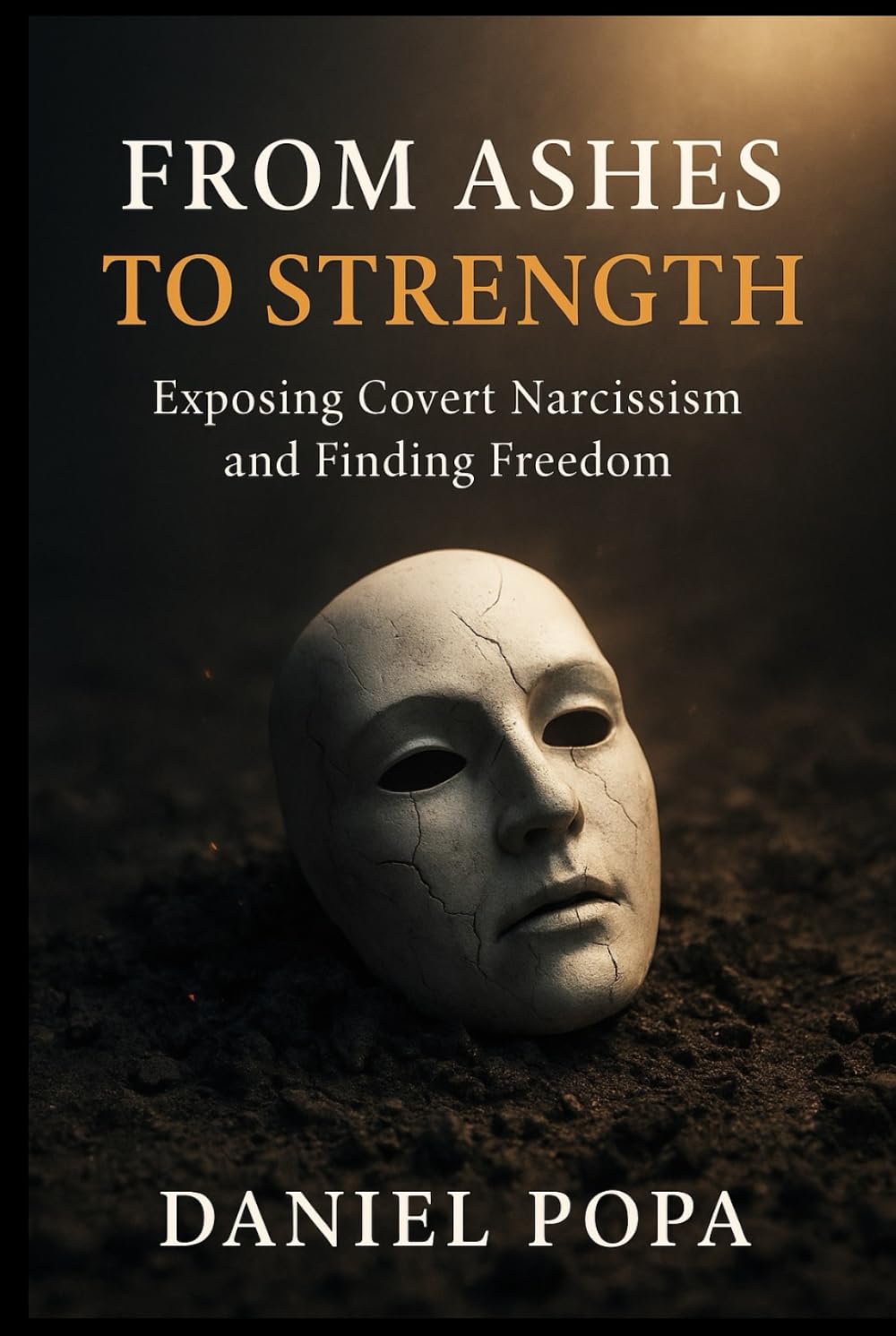 FROM ASHES TO STRENGTH: Exposing Covert Narcissism and Finding Freedom (From Ashes Series)