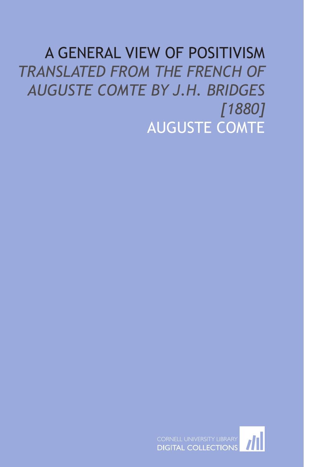 A General View of Positivism: Translated From the French of Auguste Comte by J.H. Bridges [1880]