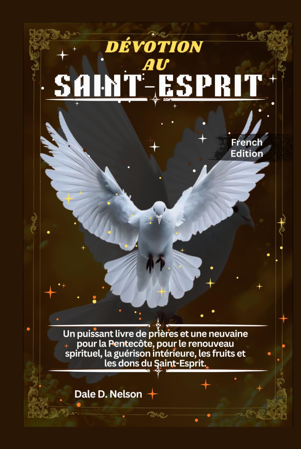 DÉVOTION AU SAINT-ESPRIT: Un puissant livre de prières et une neuvaine pour la Pentecôte, pour le renouveau spirituel, la guérison intérieure, les fruits et les dons du Saint-Esprit.