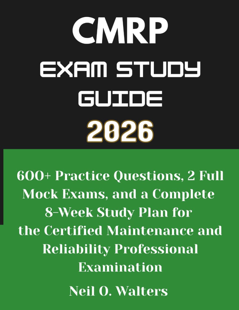 CMRP Exam Study Guide 2026: 600+ Practice Questions, 2 Full Mock Exams, and a Complete 8-Week Study Plan for the Certified Maintenance and Reliability Professional Examination