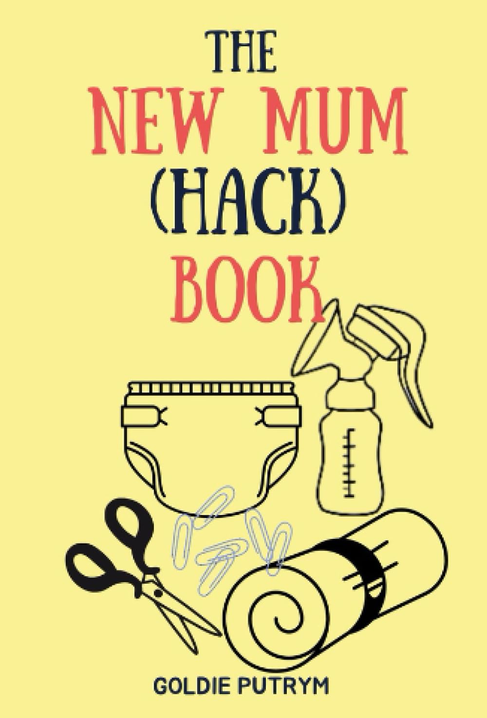 The New Mum Hack Book: 67 Tips and Tricks on Feeding, Changing, Sleep & Sanity