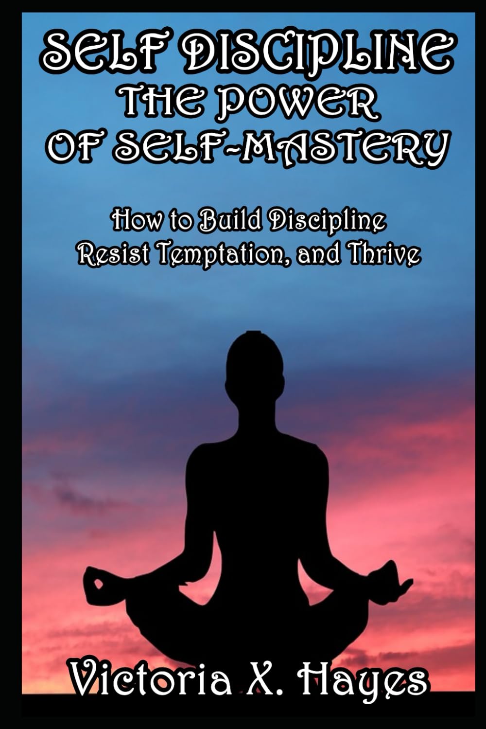 Self-Discipline, Power of Self-Mastery How to Build Discipline Resist Temptation, and Thrive
