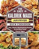 maxx cuisine  The Easy Kalorik Maxx Air Fryer Oven Cookbook: Easy, Vibrant & Mouthwatering Recipes for the Whole Family
