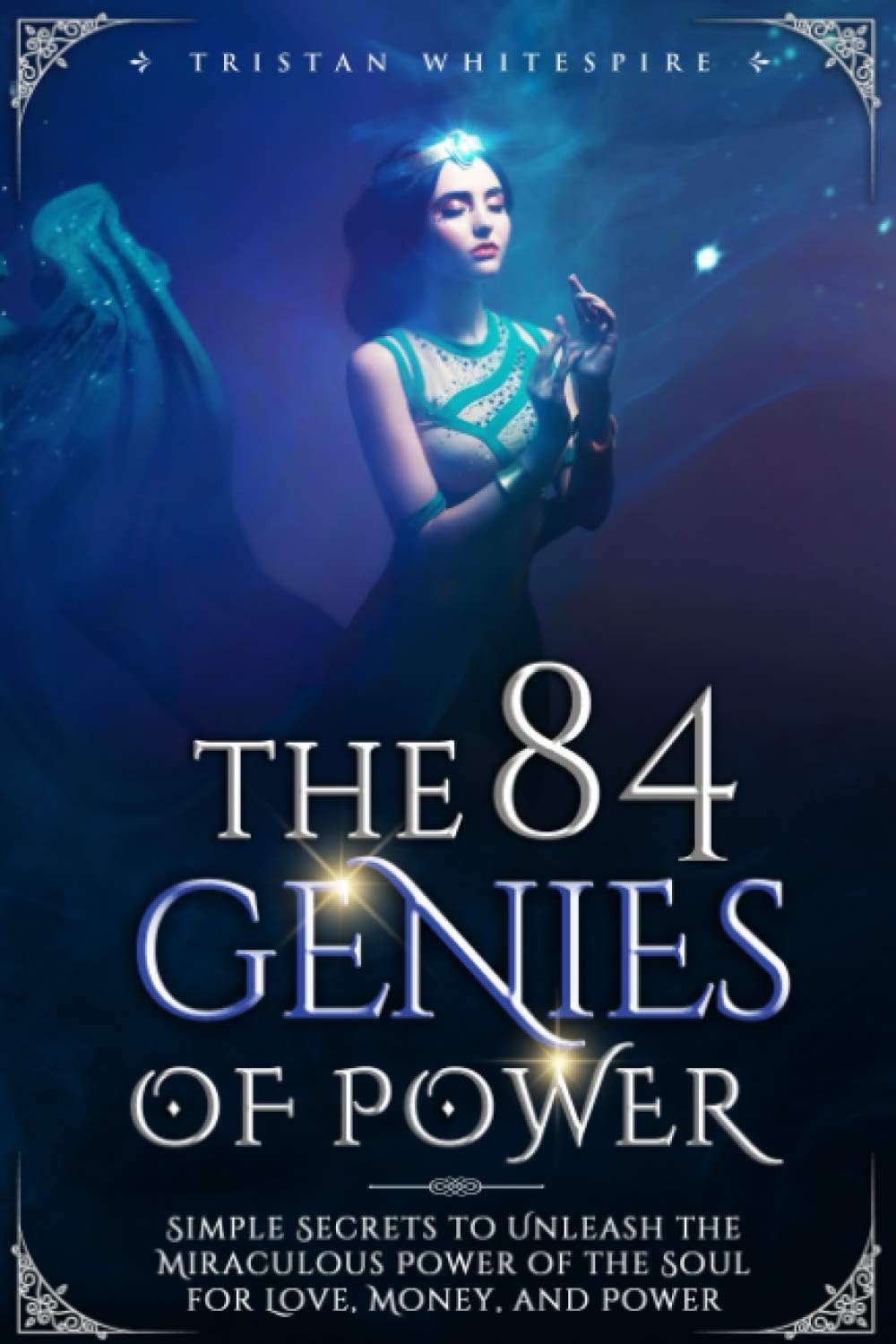 The 84 Genies of Power: Simple Secrets to Unleash the Miraculous Power of the Soul for Love, Money, and Power: 1 (The Gift of Magickal Power Series)