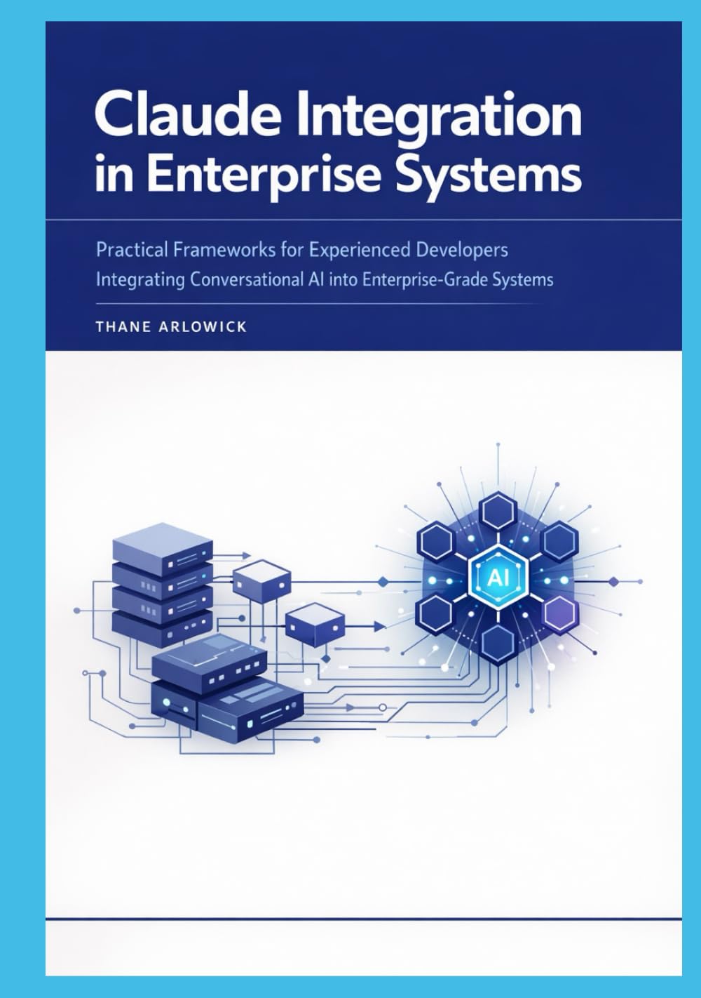 Claude Integration in Enterprise Systems: Practical Frameworks for Experienced Developers Integrating Conversational AI into Enterprise-Grade Systems