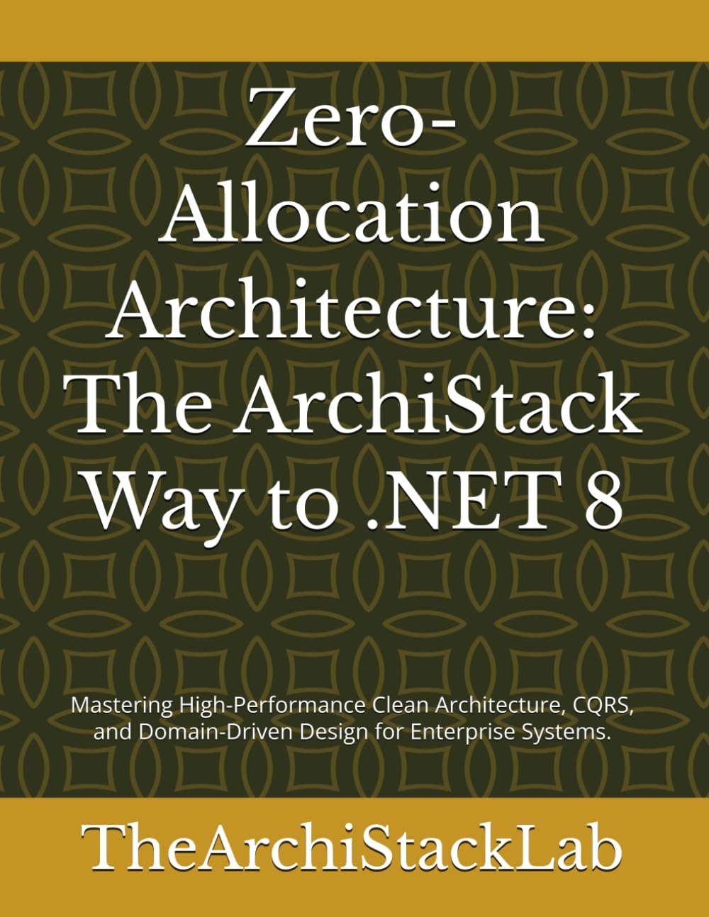 Zero-Allocation Architecture: The ArchiStack Way to .NET 8: Mastering High-Performance Clean Architecture, CQRS, and Domain-Driven Design for Enterprise Systems.
