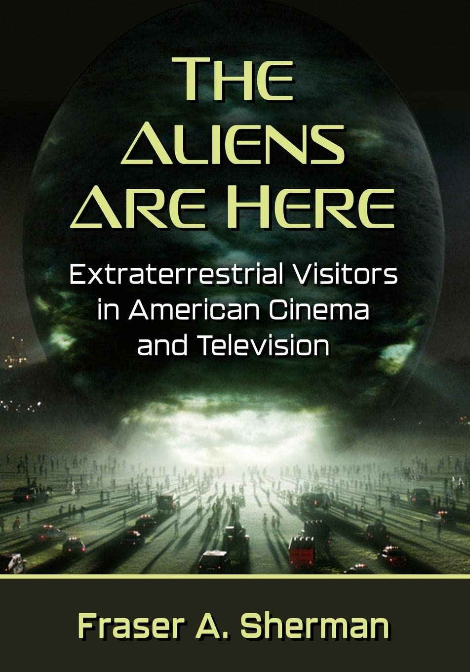 Buy The Aliens Are Here: Extraterrestrial Visitors in American Cinema and Television โ BookShops.in
