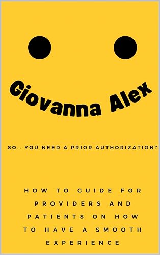 So... You Need a Prior Authorization?: How To Guide For Providers and Patients on How to Have a Smooth Experience