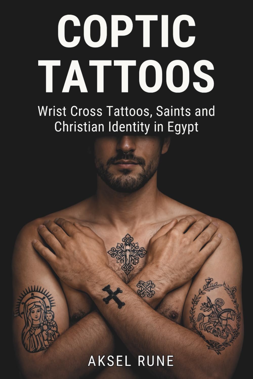 Coptic Tattoos: Wrist cross tattoos, saints and Christian identity in Egypt (Global Tattoo Traditions)