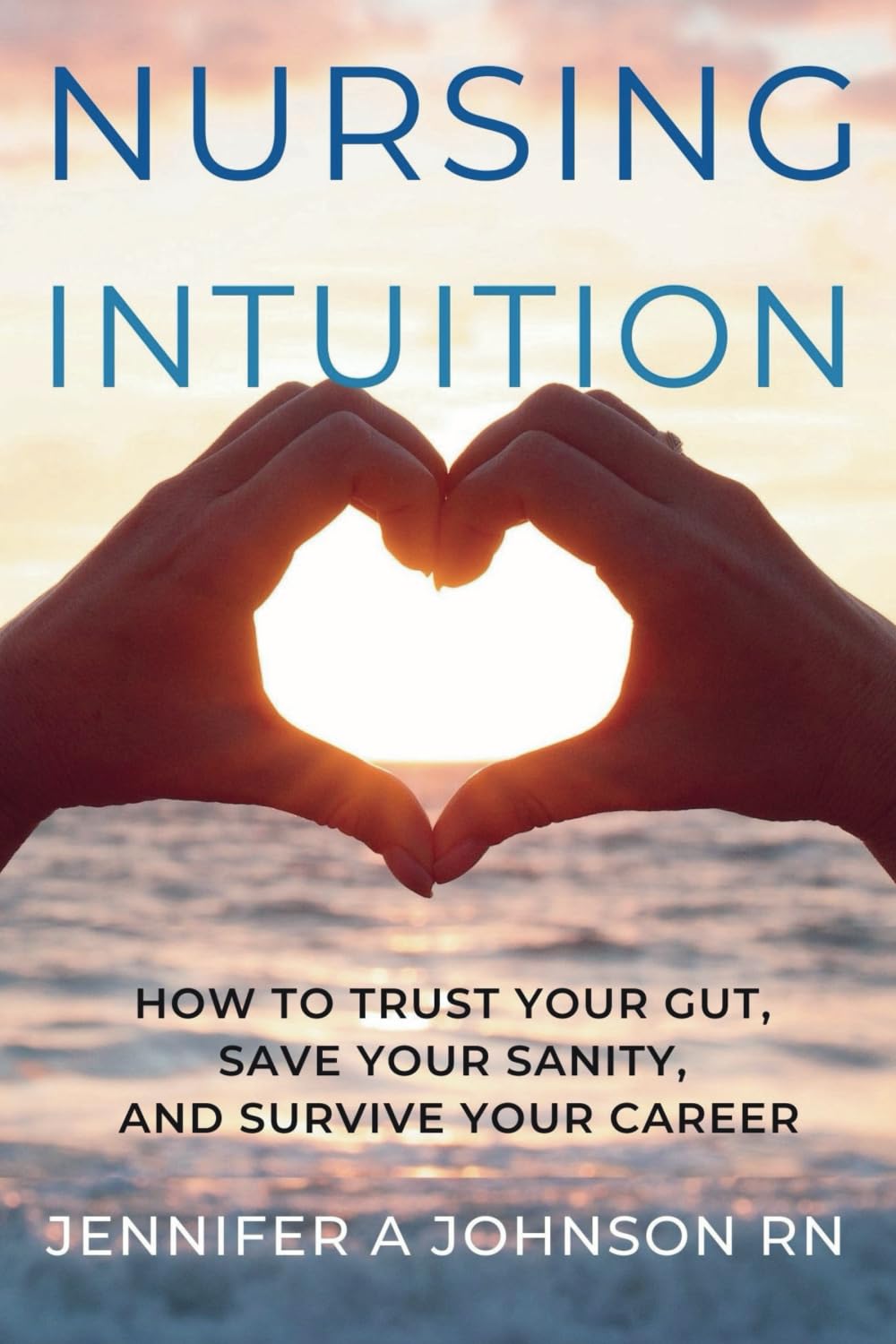 Nursing Intuition: How to Trust Your Gut, Save Your Sanity, and Survive Your Career