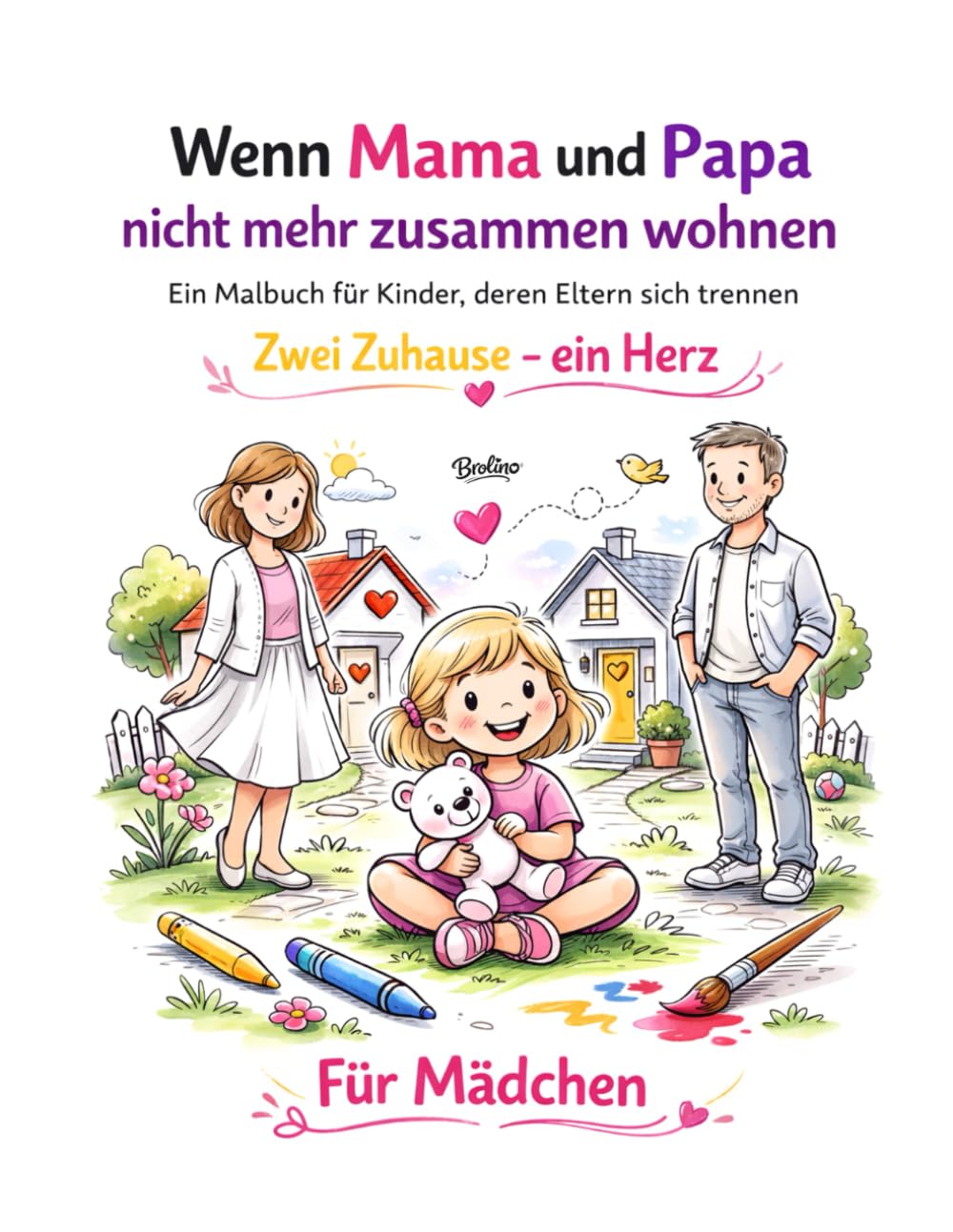 Wenn Mama und Papa nicht mehr zusammen wohnen für Mädchen: Ein Malbuch für Kinder bei Trennung & Scheidung - Zwei Zuhause, ein Herz - Für Mädchen (Brolino - Coloring Books)