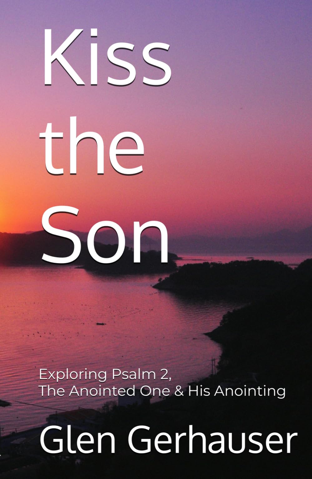 Kiss the Son: Exploring Psalm 2, The Anointed One & His Anointing