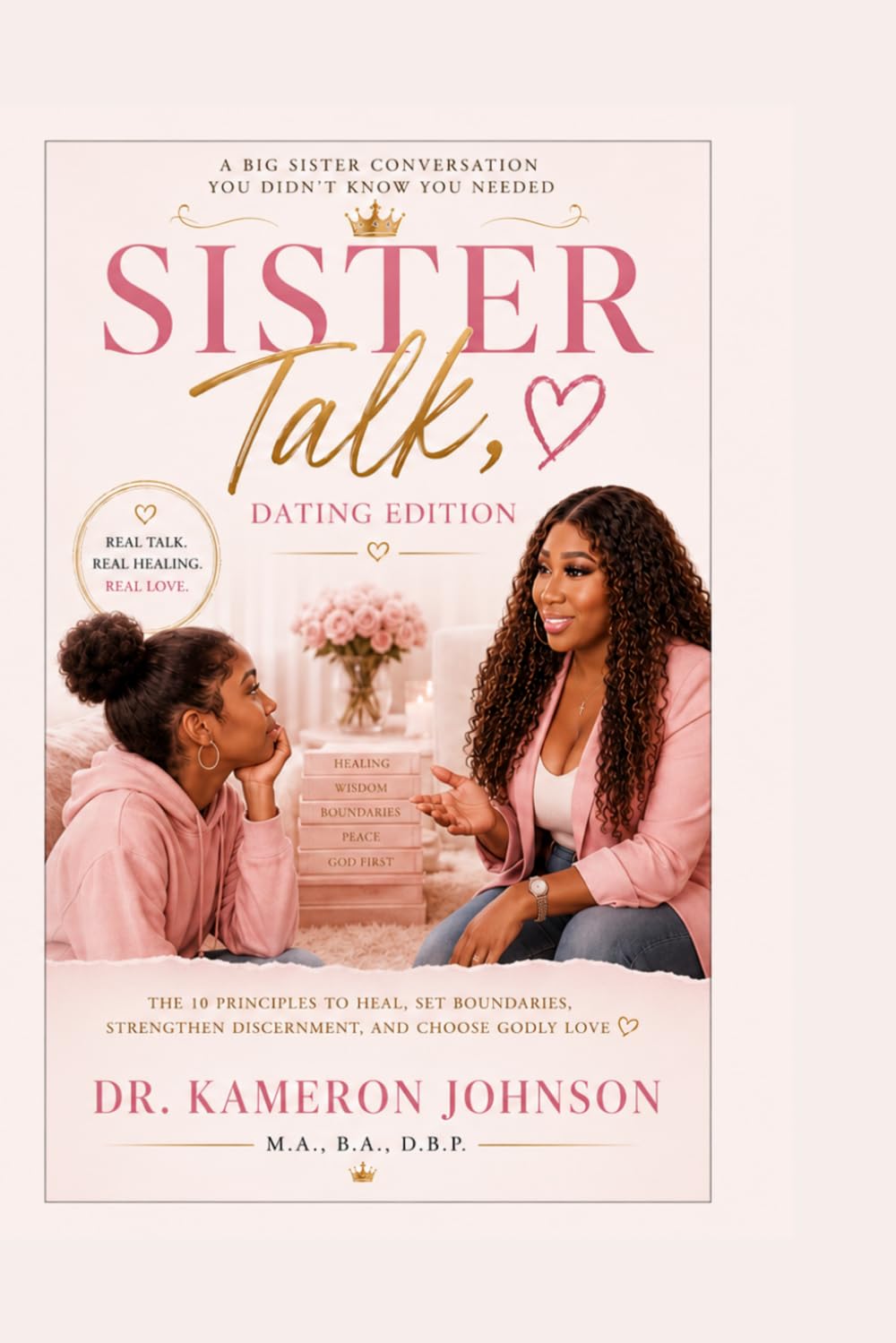 Sister Talk, Dating Editon: A Young Woman’s Guide to Healing, Boundaries & Godly Relationships