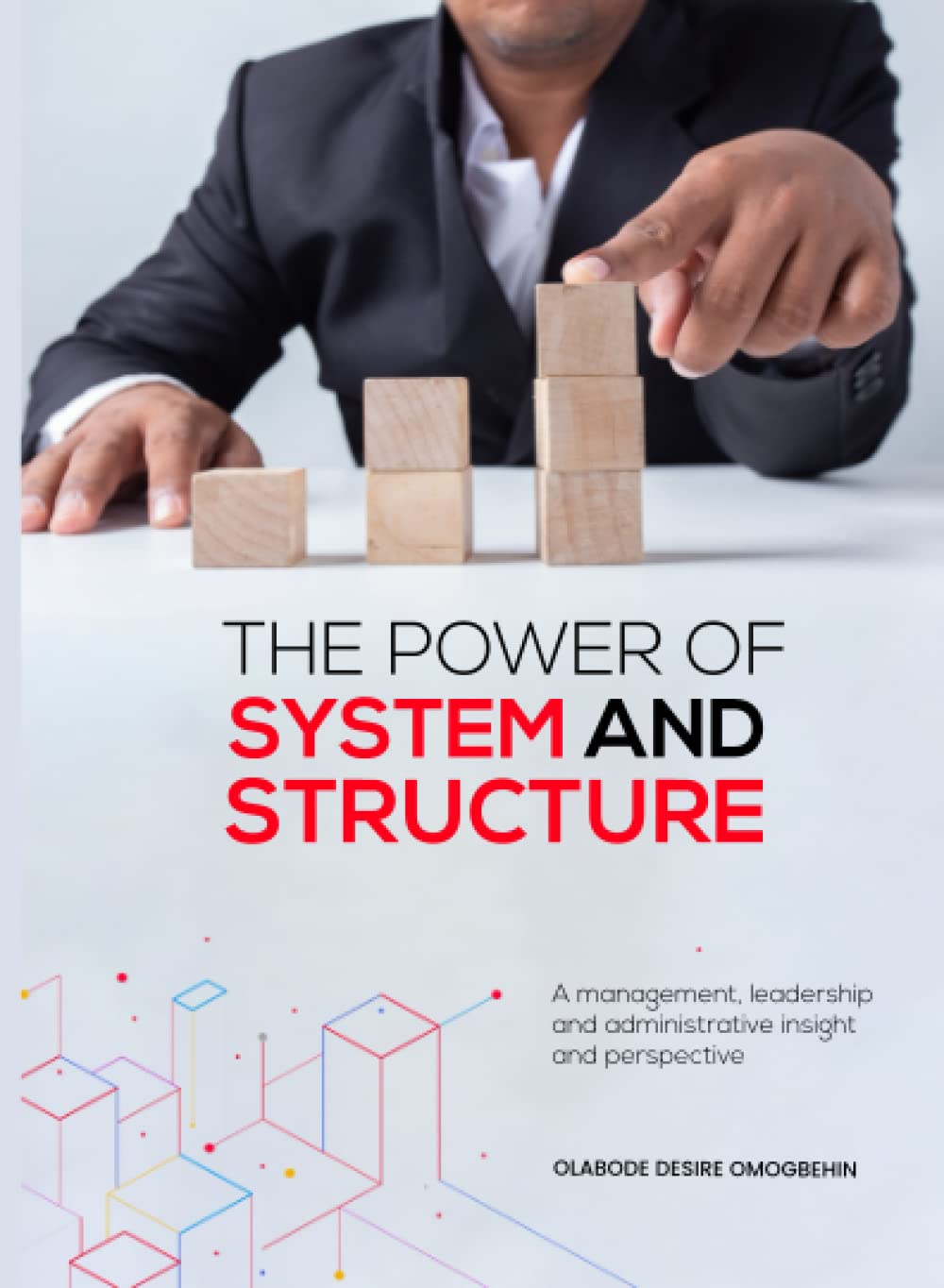 The Power of System and Structure: A Management, Leadership and Administrative Insight and Perspective