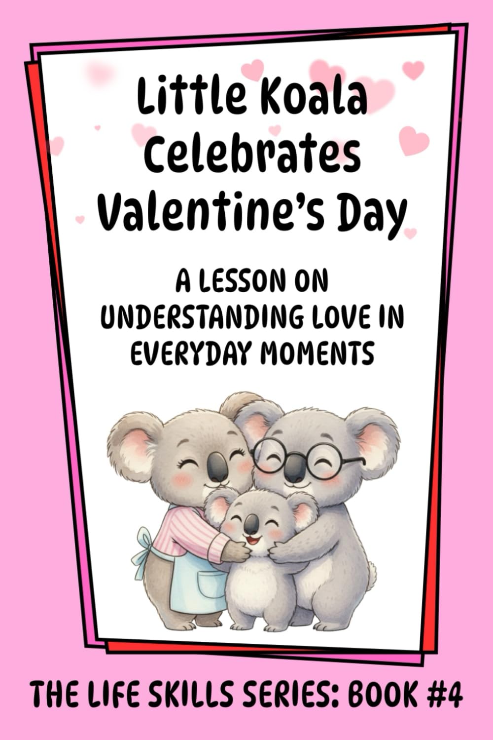 Little Koala Celebrates Valentine's Day: A Lesson on Understanding Love in Everyday Moments (Little Koala Life Skills Series)
