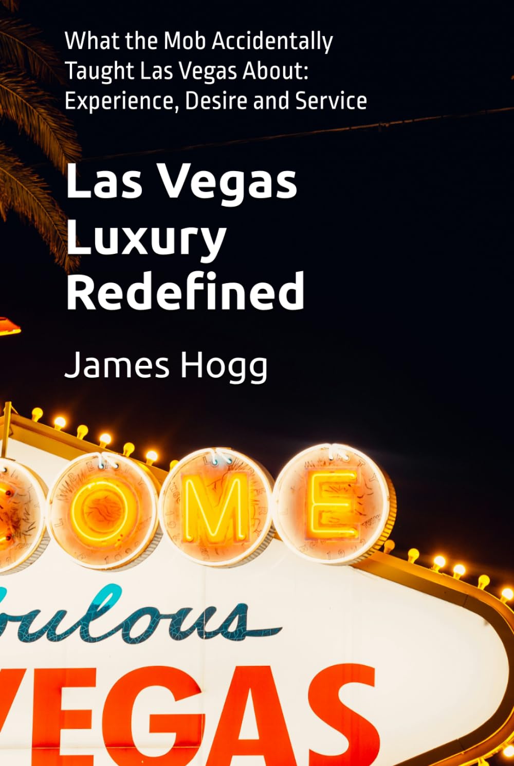 Las Vegas Luxury Redefined: What the Mob Accidentally Taught Las Vegas About: Experience, Desire and Service