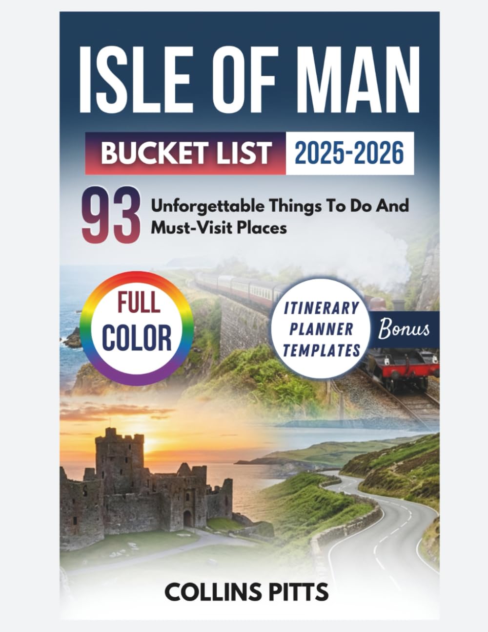 Isle Of Man Bucket List 2025-2026 (FULL COLOR): 93 Unforgettable Things To Do And Must-Visit Places (Collins Pitts Bucket List Travel)