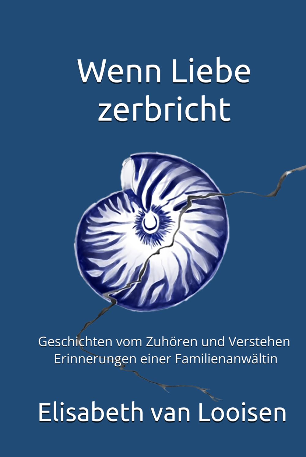 Wenn Liebe zerbricht: Geschichten vom Zuhören und Verstehen - Erinnerungen einer Familienanwältin