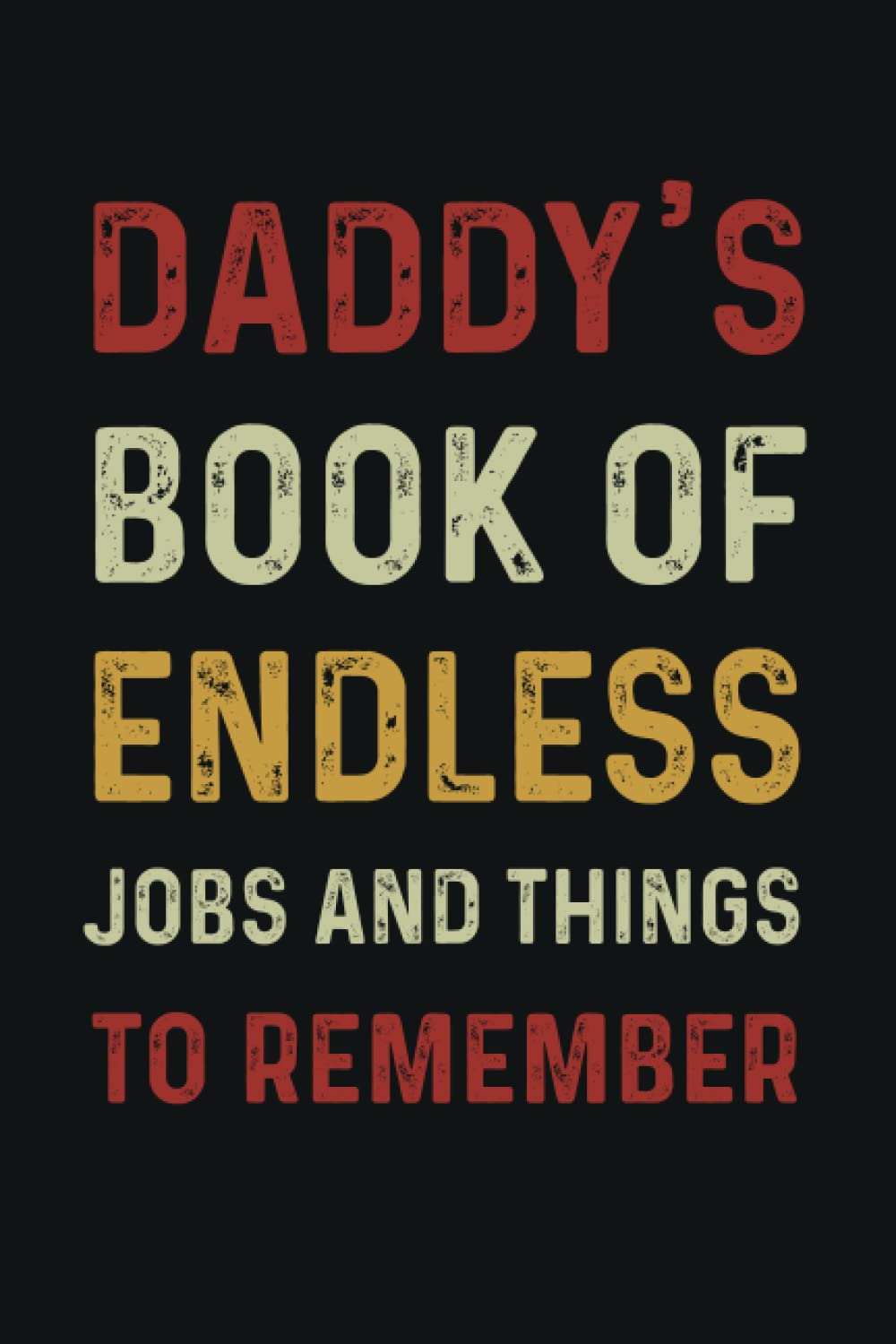 Daddy’s Book Of Endless Jobs And Things To Remember Notebook For Fathers: Hilarious And Funny Blank Lined Notebook For Father's Day , Retro Vintage Style Notebook , 6x9 inches , 120 pages,