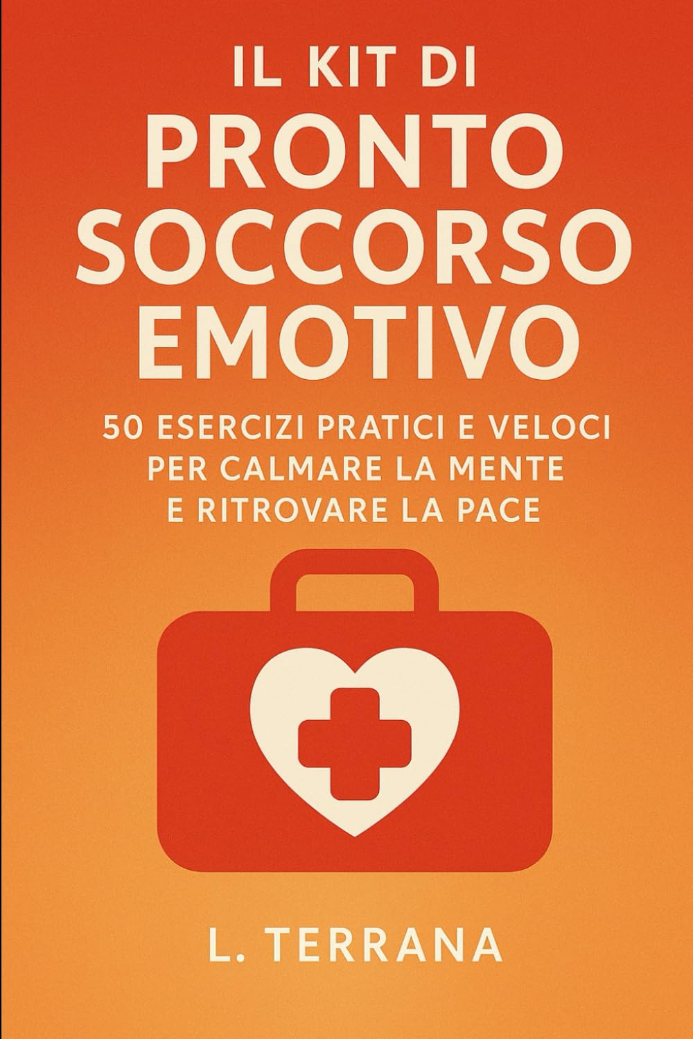 Il Kit di Pronto Soccorso Emotivo: 50 Esercizi Pratici e Veloci per Calmare la Mente e Ritrovare la Pace