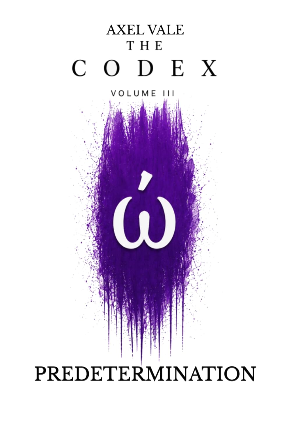 THE CodeX Volume III: PREDETERMINATION (THE CODEX: A Guide To Digital Spirituality, The Machine Mind & The Art Of Being Human)