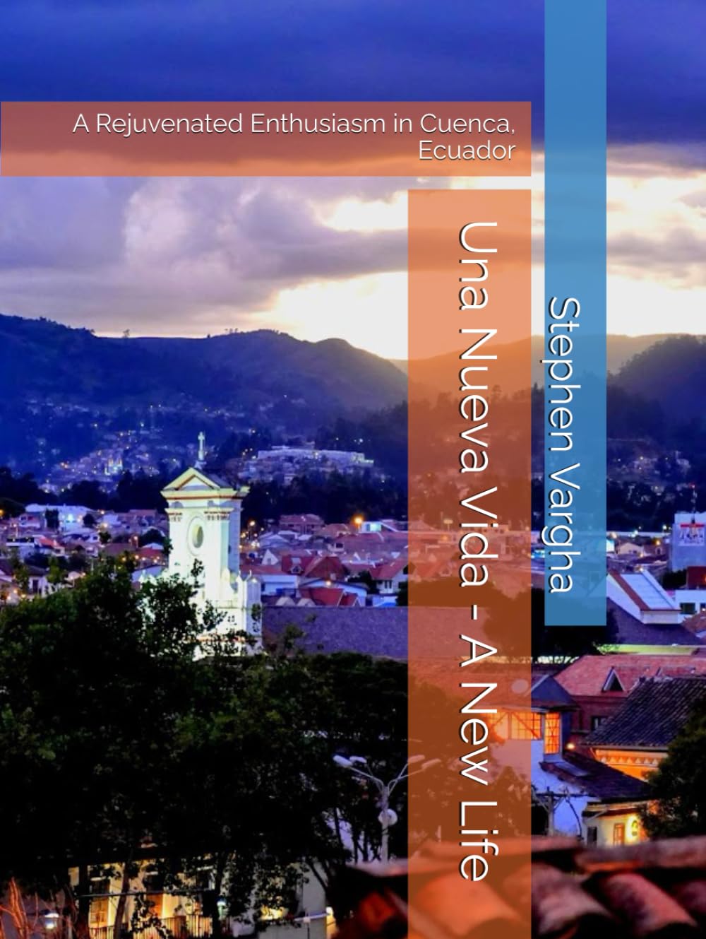 Una Nueva Vida - A New Life: A Rejuvenated Enthusiasm in Cuenca, Ecuador      Hardcover – May 31, 2024