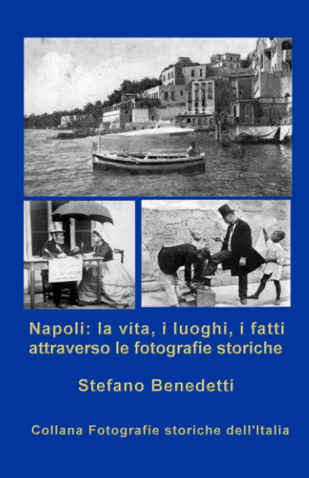 Napoli: la vita, i luoghi, i fatti attraverso le fotografie storiche: 1 (Fotografie storiche dell'Italia)